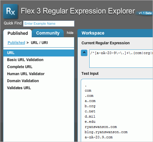 Flex 3 Regualr Expression Explorer   Этот инструмент предоставляет популярные регулярные выражения, представленные сообществом, а также позволяет вам попробовать регулярные выражения в тестовом вводе